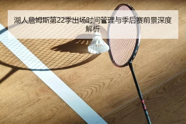 湖人詹姆斯第22季出场时间管理与季后赛前景深度解析