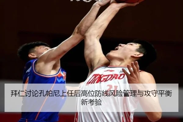 拜仁讨论孔帕尼上任后高位防线风险管理与攻守平衡新考验