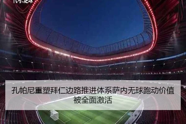 孔帕尼重塑拜仁边路推进体系萨内无球跑动价值被全面激活