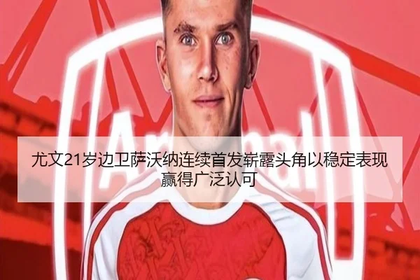 尤文21岁边卫萨沃纳连续首发崭露头角以稳定表现赢得广泛认可
